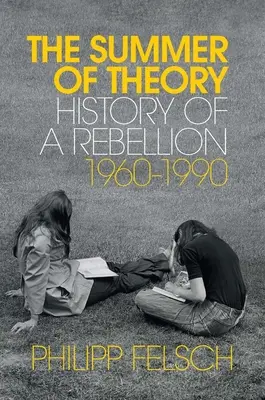 Az elmélet nyara: Egy lázadás története, 1960-1990 - The Summer of Theory: History of a Rebellion, 1960-1990