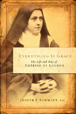 Minden a kegyelem: Lisieux-i Teréz élete és útja - Everything Is Grace: The Life and Way of Therese of Lisieux