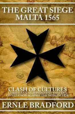 A nagy ostrom, Málta 1565: A kultúrák összecsapása: A keresztény lovagok megvédik a nyugati civilizációt a mohamedán áradattal szemben - The Great Siege, Malta 1565: Clash of Cultures: Christian Knights Defend Western Civilization Against the Moslem Tide