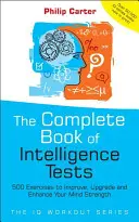 Az intelligenciatesztek teljes könyve: 500 gyakorlat az elme erejének javítására, fejlesztésére és fokozására - The Complete Book of Intelligence Tests: 500 Exercises to Improve, Upgrade and Enhance Your Mind Strength