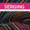 Sikeres paszományozás: A beállításoktól az egyszerű és speciális öltésekig - Successful Serging: From Setup to Simple and Specialty Stitches