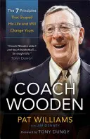 Coach Wooden: A 7 alapelv, amely formálta az életét, és megváltoztatja az önét is. - Coach Wooden: The 7 Principles That Shaped His Life and Will Change Yours