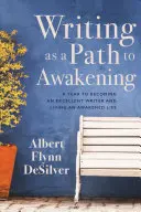 Az írás mint út az ébredéshez: Egy év ahhoz, hogy kiváló íróvá váljunk és egy felébredt életet éljünk - Writing as a Path to Awakening: A Year to Becoming an Excellent Writer and Living an Awakened Life