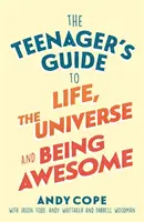 A tinédzserek útmutatója az élethez, az univerzumhoz és a félelmetes léthez: Szuper-töltés az életedbe - The Teenager's Guide to Life, the Universe and Being Awesome: Super-Charge Your Life