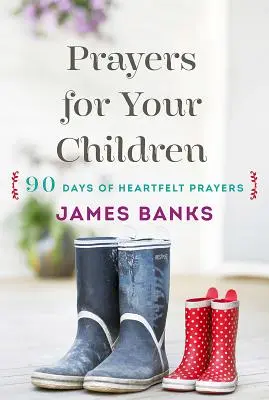 Imádságok gyermekeidért: 90 nap szívből jövő ima minden korosztályú gyermek számára - Prayers for Your Children: 90 Days of Heartfelt Prayers for Children of Any Age