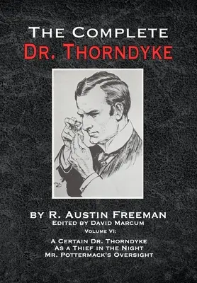 The Complete Dr. Thorndyke - VI. kötet: Egy bizonyos Dr. Thorndyke mint tolvaj az éjszakában és Pottermack úr felügyelete - The Complete Dr. Thorndyke - Volume VI: A Certain Dr. Thorndyke As a Thief in the Night and Mr. Pottermack's Oversight