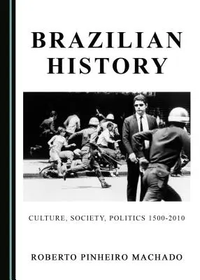 Brazil történelem: Kultúra, társadalom, politika 1500-2010 - Brazilian History: Culture, Society, Politics 1500-2010