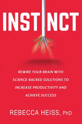 Ösztön: Agyad átirányítása tudományosan alátámasztott megoldásokkal a termelékenység növeléséhez és a siker eléréséhez - Instinct: Rewire Your Brain with Science-Backed Solutions to Increase Productivity and Achieve Success