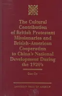 A brit protestáns misszionáriusok kulturális hozzájárulása és Brit-Amerika: Együttműködés Kína nemzeti fejlődéséhez az 1920-as években. - The Cultural Contribution of British Protestant Missionaries and British-America: Cooperation to China's National Development During the 1920s.