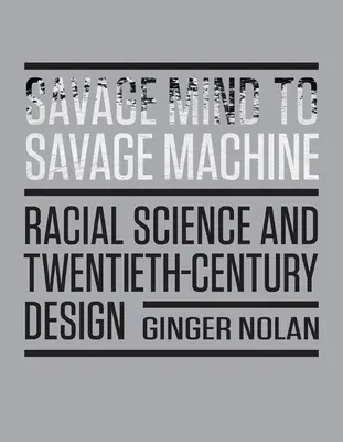 Savage Mind to Savage Machine: A faji tudomány és a huszadik századi formatervezés - Savage Mind to Savage Machine: Racial Science and Twentieth-Century Design