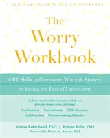 Az aggódás munkafüzet: CBT-készségek az aggodalom és a szorongás leküzdéséhez a bizonytalanságtól való félelemmel való szembenézés révén - The Worry Workbook: CBT Skills to Overcome Worry and Anxiety by Facing the Fear of Uncertainty