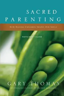 Sacred Parenting (Szent szülői nevelés): Hogyan formálja lelkünket a gyermeknevelés - Sacred Parenting: How Raising Children Shapes Our Souls