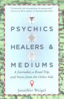 Pszichikusok, gyógyítók és médiumok: Egy újságíró, egy utazás és hangok a túlvilágról - Psychics, Healers, & Mediums: A Journalist, a Road Trip, and Voices from the Other Side