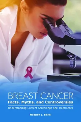 Mellrákos tények, mítoszok és viták: A jelenlegi szűrések és kezelések megértése - Breast Cancer Facts, Myths, and Controversies: Understanding Current Screenings and Treatments