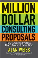 Millió dolláros tanácsadói ajánlatok: Hogyan írjunk olyan ajánlatot, amelyet minden alkalommal elfogadnak? - Million Dollar Consulting Proposals: How to Write a Proposal That's Accepted Every Time