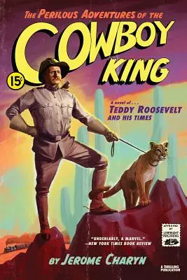 A cowboy-király veszedelmes kalandjai: Teddy Roosevelt és kora regénye - The Perilous Adventures of the Cowboy King: A Novel of Teddy Roosevelt and His Times