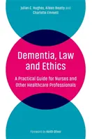 Demencia, jog és etika: Gyakorlati útmutató ápolók és más egészségügyi szakemberek számára - Dementia, Law and Ethics: A Practical Guide for Nurses and Other Healthcare Professionals