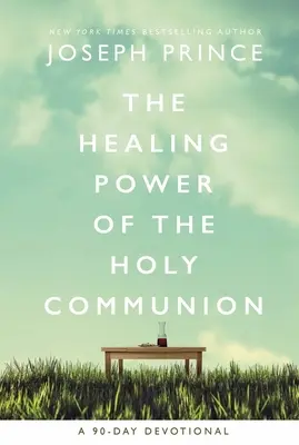 A szentáldozás gyógyító ereje: Egy 90 napos áhítat - The Healing Power of the Holy Communion: A 90-Day Devotional