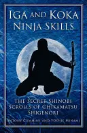 Iga és Koka nindzsa készségek: Chikamatsu Shigenori titkos shinobi tekercsei - Iga and Koka Ninja Skills: The Secret Shinobi Scrolls of Chikamatsu Shigenori