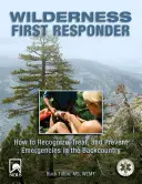 Wilderness First Responder: Hogyan ismerjük fel, kezeljük és előzzük meg a vészhelyzeteket a hátországban? - Wilderness First Responder: How to Recognize, Treat, and Prevent Emergencies in the Backcountry