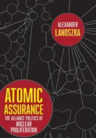 Atomic Assurance: A nukleáris fegyverek elterjedésének szövetségi politikája - Atomic Assurance: The Alliance Politics of Nuclear Proliferation