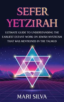 Sefer Yetzirah: Végső útmutató a zsidó misztika legkorábbi fennmaradt művének megértéséhez, amelyet a Talmud is megemlített. - Sefer Yetzirah: Ultimate Guide to Understanding the Earliest Extant Work on Jewish Mysticism that Was Mentioned in the Talmud