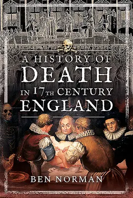 Dějiny smrti v Anglii 17. století - A History of Death in 17th Century England