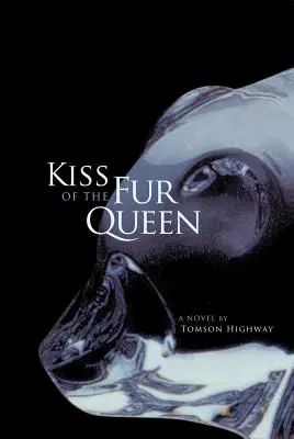 A szőrmekirálynő csókja: Tomson Highway regénye - Kiss of the Fur Queen: A Novel by Tomson Highway