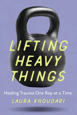 Nehéz dolgok emelése: A trauma gyógyítása egyenként - Lifting Heavy Things: Healing Trauma One Rep at a Time