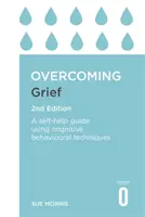 A gyász leküzdése, 2. kiadás: A Self-Help Guide Using Cognitive Behavioural Techniques (Önsegítő útmutató kognitív viselkedési technikák alkalmazásával) - Overcoming Grief 2nd Edition: A Self-Help Guide Using Cognitive Behavioural Techniques