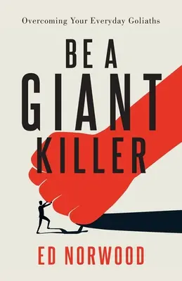 Légy óriásgyilkos! A mindennapi góliátjaid legyőzése - Be A Giant Killer: Overcoming Your Everyday Goliaths