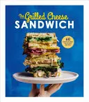 A grillezett sajtos szendvics: 60 hihetetlenül finom recept - The Grilled Cheese Sandwich: 60 Unbrielievably Delicious Recipes