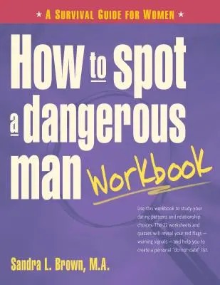 Hogyan ismerjünk fel egy veszélyes embert munkafüzet: Túlélési útmutató nőknek - How to Spot a Dangerous Man Workbook: A Survival Guide for Women