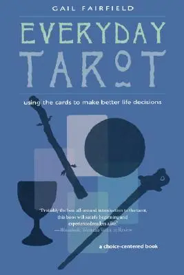 Hétköznapi tarot: A kártyák használata a jobb életre vonatkozó döntések meghozatalához (átdolgozott) - Everyday Tarot: Using the Cards to Make Better Life Decisions (Revised)