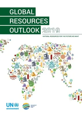 Global Resources Outlook 2019: Természeti erőforrások az általunk kívánt jövőért - Global Resources Outlook 2019: Natural Resources for the Future We Want