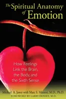 Az érzelmek spirituális anatómiája: Hogyan kapcsolják össze az érzések az agyat, a testet és a hatodik érzéket - The Spiritual Anatomy of Emotion: How Feelings Link the Brain, the Body, and the Sixth Sense