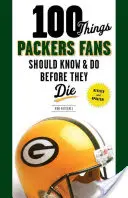 100 dolog, amit a Packers-szurkolóknak tudniuk és meg kell tenniük, mielőtt meghalnak - 100 Things Packers Fans Should Know & Do Before They Die