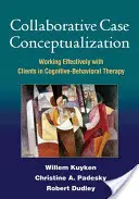 Együttműködő esetkoncepcióalkotás: A kognitív-viselkedésterápiában hatékonyan dolgozni az ügyfelekkel - Collaborative Case Conceptualization: Working Effectively with Clients in Cognitive-Behavioral Therapy