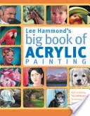 Lee Hammond's Big Book of Acrylic Painting: Gyors, egyszerű technikák kedvenc témáid festéséhez - Lee Hammond's Big Book of Acrylic Painting: Fast, Easy Techniques for Painting Your Favorite Subjects