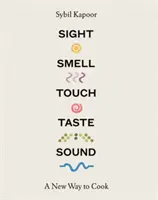 Látás, szaglás, tapintás, ízlelés, hang: A főzés új módja - Sight, Smell, Touch, Taste, Sound: A New Way to Cook