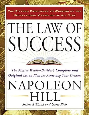 A siker törvénye: A gazdagságépítő mester teljes és eredeti tanterve álmaid eléréséhez - The Law of Success: The Master Wealth-Builder's Complete and Original Lesson Plan for Achieving Your Dreams