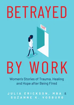 Betrayed by Work (A munka által elárulva): Women's Stories of Trauma, Healing and Hope After Being Fired (Vocational Guidance and Job Advice for Invaluable Women (Szakmai tanácsadás és álláskeresési tanácsok értékelhetetlen nőknek)) - Betrayed by Work: Women's Stories of Trauma, Healing and Hope After Being Fired (Vocational Guidance and Job Advice for Invaluable Women