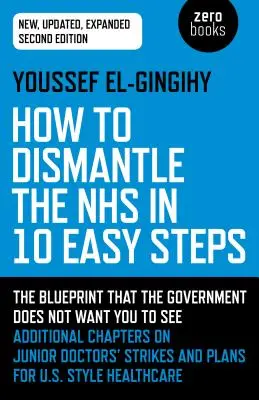 Hogyan lehet 10 egyszerű lépésben lebontani az Nhs-t: A tervezet, amelyet a kormány nem akarja, hogy lássunk - How to Dismantle the Nhs in 10 Easy Steps: The Blueprint That the Government Does Not Want You to See