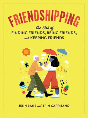 Friendshipping: A barátok megtalálásának, a barátságnak és a barátság megtartásának művészete - Friendshipping: The Art of Finding Friends, Being Friends, and Keeping Friends