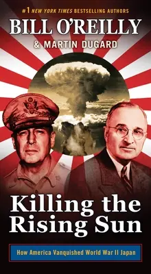 A felkelő nap megölése: Hogyan győzte le Amerika a második világháborús Japánt - Killing the Rising Sun: How America Vanquished World War II Japan