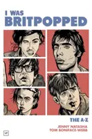 I Was Britpopped: A-Z of Britpop - I Was Britpopped: The A-Z of Britpop