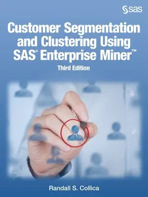 Ügyfélszegmentálás és klaszterezés a SAS Enterprise Miner használatával, harmadik kiadás - Customer Segmentation and Clustering Using SAS Enterprise Miner, Third Edition