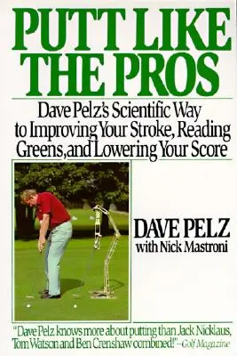 Putt Like the Pros: Dave Pelz tudományos útmutatója a jobb ütésekhez - Putt Like the Pros: Dave Pelz's Scientific Guide to Improvin