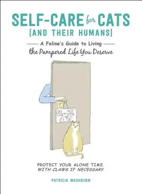 Öngondoskodás macskáknak (és embereiknek): A Feline's Guide to Living the Pampered Life You Deserve (Egy macska útmutatója a megérdemelt élethez) - Self-Care for Cats (and Their Humans): A Feline's Guide to Living the Pampered Life You Deserve