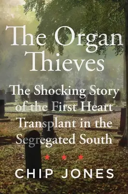 Az orgonatolvajok: Az első szívátültetés megdöbbentő története a szegregált délen - The Organ Thieves: The Shocking Story of the First Heart Transplant in the Segregated South